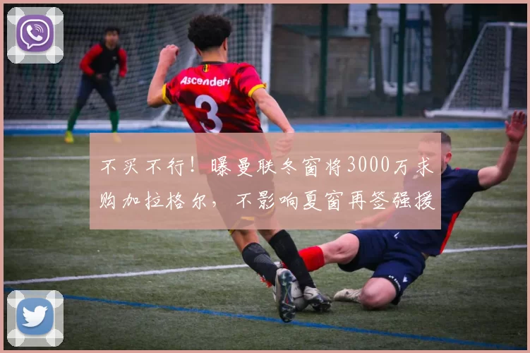 不买不行！曝曼联冬窗将3000万求购加拉格尔，不影响夏窗再签强援