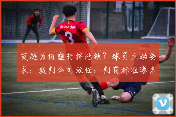 英超为何盛行挤地铁?球员主动要求,裁判公司放任,判罚标准曝光