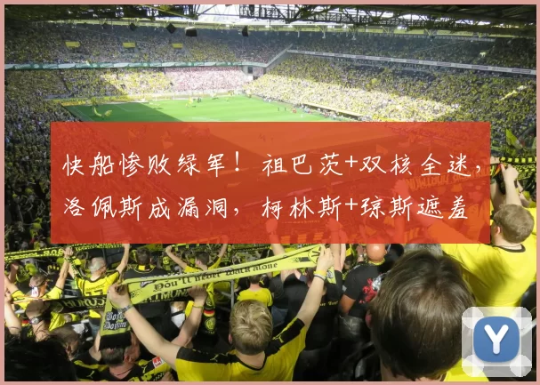 快船惨败绿军!祖巴茨+双核全迷,洛佩斯成漏洞,柯林斯+琼斯遮羞