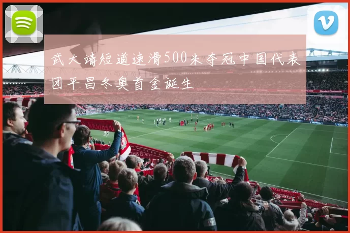 武大靖短道速滑500米夺冠中国代表团平昌冬奥首金诞生